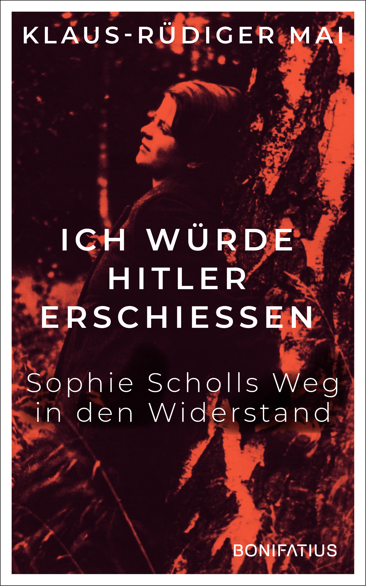 Buchcover Klaus-Rüdiger Mai, „Ich würde Hitler erschießen. Sophie Scholls Weg in den Widerstand“ Buchcover Klaus-Rüdiger Mai, „Ich würde Hitler erschießen. Sophie Scholls Weg in den Widerstand“
