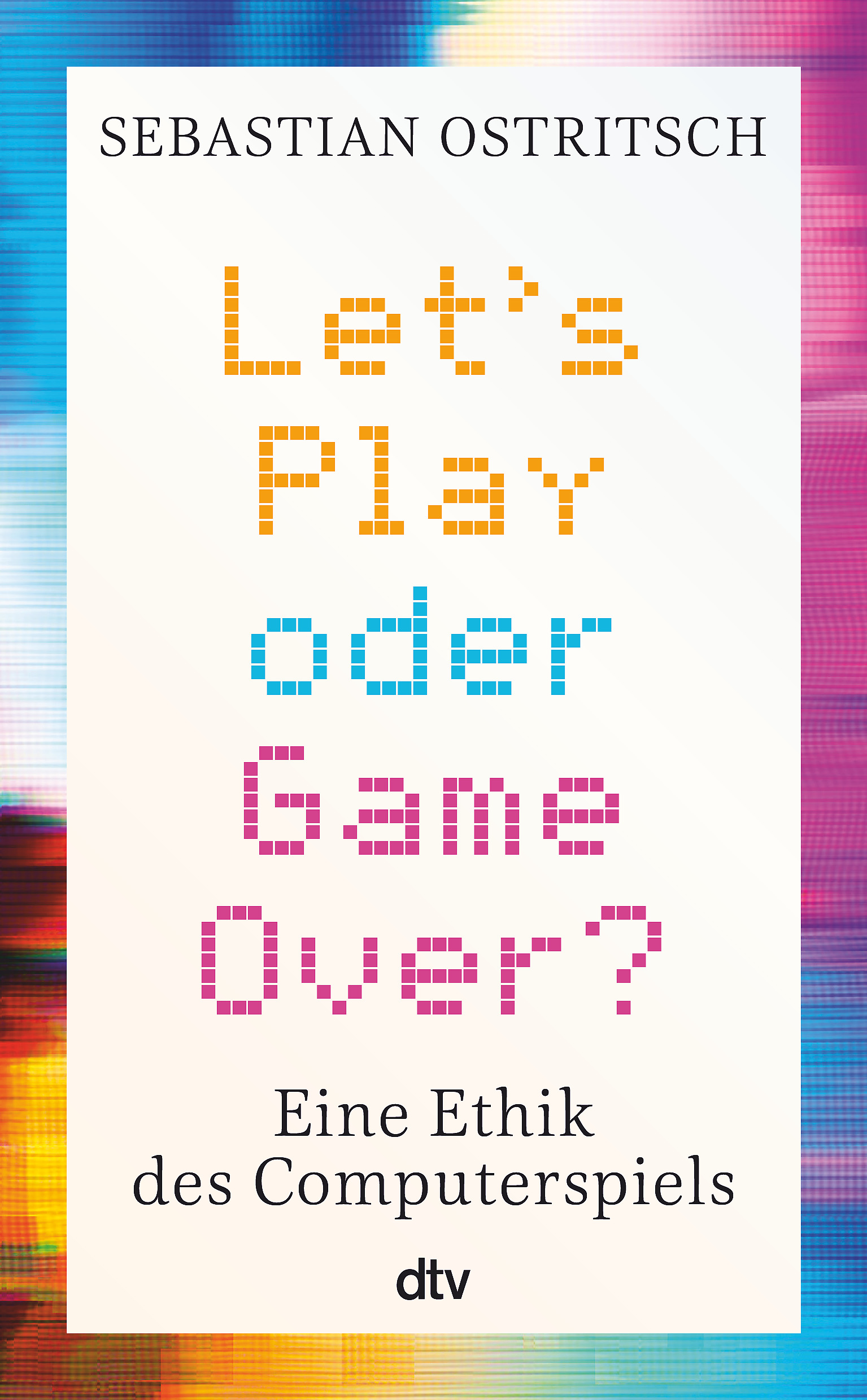 Buchcover, Buchumschlag, Titel Sebastian Ostritsch, „Let's Play oder Game Over? Eine Ethik des Computerspiels“, dtv Buchcover, Buchumschlag, Titel Sebastian Ostritsch, „Let's Play oder Game Over? Eine Ethik des Computerspiels“, dtv